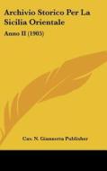 Archivio Storico Per La Sicilia Orientale: Anno II (1905) di N. Giannotta Cav N. Giannotta Publisher, Cav N. Giannotta Publisher edito da Kessinger Publishing