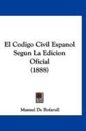 El Codigo Civil Espanol Segun La Edicion Oficial (1888) di Manuel De Bofarull edito da Kessinger Publishing