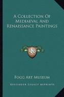 A Collection of Mediaeval and Renaissance Paintings di Fogg Art Museum edito da Kessinger Publishing