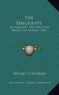 The Emigrants: An Allegory, or Christian Versus the World (1854) di Wesley Cochran edito da Kessinger Publishing
