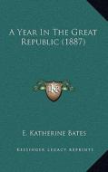 A Year in the Great Republic (1887) di E. Katherine Bates edito da Kessinger Publishing