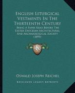 English Liturgical Vestments in the Thirteenth Century: Being a Paper Read Before the Exeter Diocesan Architectural and Archaeological Society (1895) di Oswald Joseph Reichel edito da Kessinger Publishing