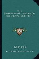 The History and Literature of the Early Church (1913) the History and Literature of the Early Church (1913) di James Orr edito da Kessinger Publishing
