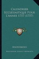 Calendrier Ecclesiastique Pour L'Annee 1757 (1757) di Anonymous edito da Kessinger Publishing