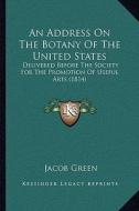 An Address on the Botany of the United States: Delivered Before the Society for the Promotion of Useful Arts (1814) di Jacob Green edito da Kessinger Publishing