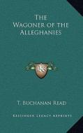 The Wagoner of the Alleghanies di T. Buchanan Read edito da Kessinger Publishing