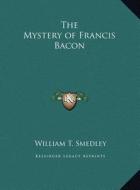 The Mystery of Francis Bacon di William T. Smedley edito da Kessinger Publishing