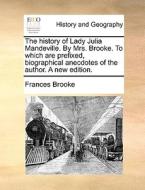 The History Of Lady Julia Mandeville. By Mrs. Brooke. To Which Are Prefixed, Biographical Anecdotes Of The Author. A New Edition di Frances Brooke edito da Gale Ecco, Print Editions