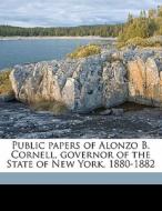 Public Papers Of Alonzo B. Cornell, Gove di New York Governor, Alonzo B. Cornell edito da Nabu Press