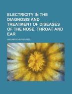 Electricity in the Diagnosis and Treatment of Diseases of the Nose, Throat and Ear di William Scheppegrell edito da Rarebooksclub.com
