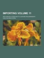 Importing; With Special Attention To Customs Requirements Volume 11 di Carl Wilhelm Stern edito da Theclassics.us
