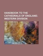 Handbook to the Cathedrals of England. Western Division di Books Group edito da Rarebooksclub.com