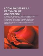 Localidades de la Provincia de Concepción di Fuente Wikipedia edito da Books LLC, Reference Series