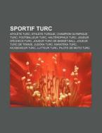 Sportif Turc: Athlete Turc, Athlete Turque, Champion Olympique Turc, Footballeur Turc, Halterophile Turc, Joueur D'Echecs Turc, Joue di Source Wikipedia edito da Books LLC, Wiki Series