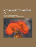 Mythologie Zoologique; Ou, Les Legendes Animales (1) di Angelo De Gubernatis edito da Rarebooksclub.com