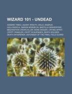 Wizard 101 - Undead: Addere Timeo, Agony Wraith, Akuji, Angrus Hollowsoul, Baron Mordecai, Bastilla Gravewynd, Beghastion Crowcaller, Bone di Source Wikia edito da Books LLC, Wiki Series