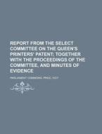 Report from the Select Committee on the Queen's Printers' Patent; Together with the Proceedings of the Committee, and Minutes of Evidence di Proc Parliament Commons edito da Rarebooksclub.com