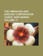 The American and English Corporation Cases. New Series Volume 11 di Books Group edito da Rarebooksclub.com
