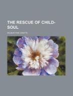 The Rescue of Child-Soul di Wilbur Fisk Crafts edito da Rarebooksclub.com
