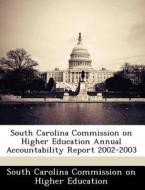 South Carolina Commission On Higher Education Annual Accountability Report 2002-2003 edito da Bibliogov
