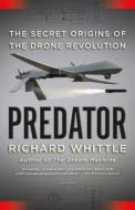 Predator: The Secret Origins of the Drone Revolution di Richard Whittle edito da PICADOR
