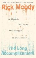 The Long Accomplishment: A Memoir of Hope and Struggle in Matrimony di Rick Moody edito da HOUGHTON MIFFLIN