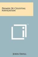 Primer of Celestial Navigation di John Favill edito da Literary Licensing, LLC