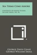 Sea Terms Come Ashore: University of Maine Studies, Second Series, No. 56 di George Davis Chase edito da Literary Licensing, LLC