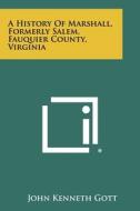 A History of Marshall, Formerly Salem, Fauquier County, Virginia di John Kenneth Gott edito da Literary Licensing, LLC