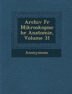 Archiv Fur Mikroskopische Anatomie, Volume 31 di Anonymous edito da SARASWATI PR