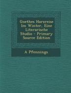 Goethes Harzreise Im Winter, Eine Literarische Studio di A. Pfennings edito da Nabu Press
