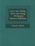 Love Me Little, Love Me Long di Charles Reade edito da Nabu Press