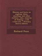Maxims and Hints on Angling, Chess, Shooting, and Other Matters: Also, Miseries of Fishing; With Wood-Cuts di Richard Penn edito da Nabu Press