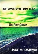 An Amniotic Odyssey - The Four Causes di Dale M Chatwin edito da Lulu.com