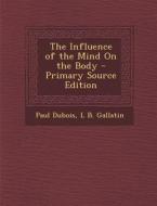 The Influence of the Mind on the Body - Primary Source Edition di Paul DuBois, L. B. Gallatin edito da Nabu Press
