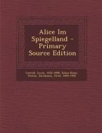 Alice Im Spiegelland di Carroll Lewis 1832-1898, Scheu-Riesz Helene, Birnbaum Uriel 1894-1956 edito da Nabu Press