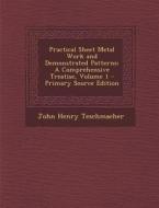 Practical Sheet Metal Work and Demonstrated Patterns: A Comprehensive Treatise, Volume 1 - Primary Source Edition di John Henry Teschmacher edito da Nabu Press