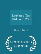 Laotzu's Tao And Wu Wei - Scholar's Choice Edition di Henri Borel edito da Scholar's Choice