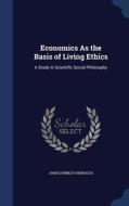 Economics As The Basis Of Living Ethics di John Gormley Murdoch edito da Sagwan Press