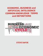 Economics, Business and Artificial Intelligence Common Knowledge Terms And Definitions di Steve Dafoe edito da Lulu.com
