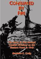 Consumed by Fire - The Story of Two German Combat Divisions on the Eastern Front in 1942 di Matthew Craig edito da Lulu.com
