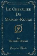 Le Chevalier De Maison-rouge (classic Reprint) di Dumas edito da Forgotten Books