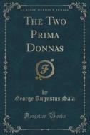 The Two Prima Donnas (classic Reprint) di George Augustus Sala edito da Forgotten Books
