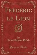 Frederic Le Lion, Vol. 2 (classic Reprint) di Jules Antoine David edito da Forgotten Books