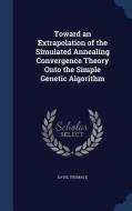 Toward An Extrapolation Of The Simulated Annealing Convergence Theory Onto The Simple Genetic Algorithm di Thomas E Davis edito da Sagwan Press