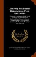A History Of American Manufactures, From 1608 To 1860 di Edwin Troxell Freedley, Edward Young, John Leander Bishop edito da Arkose Press