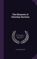 The Elements Of Christian Doctrine di T a 1853-1931 Lacey edito da Palala Press