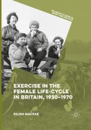 Exercise in the Female Life-Cycle in Britain, 1930-1970 di Eilidh Macrae edito da Palgrave Macmillan