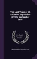 The Last Years Of St. Andrews, September 1890 To September 1895 di Andrew Kennedy Hutchison Boyd edito da Palala Press