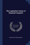 The Legislative Career Of Emanuel Carpen di H FRANK 18 ESHLEMAN edito da Lightning Source Uk Ltd